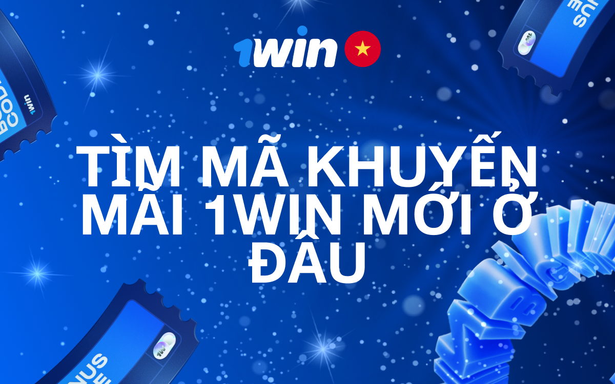 Tìm mã khuyến mãi 1win mới nhất tại Việt Nam