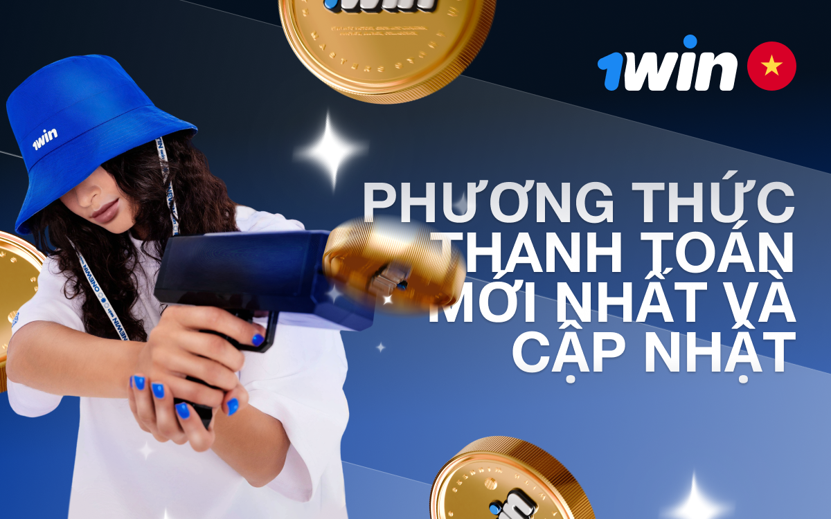Phương thức thanh toán mới nhất tại 1win Việt Nam